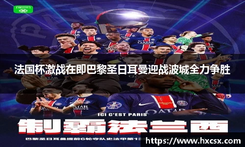 法国杯激战在即巴黎圣日耳曼迎战波城全力争胜