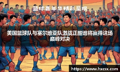 美国篮球队与塞尔维亚队激战正酣谁将赢得这场巅峰对决