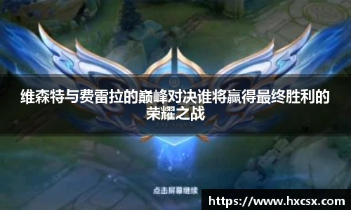 维森特与费雷拉的巅峰对决谁将赢得最终胜利的荣耀之战
