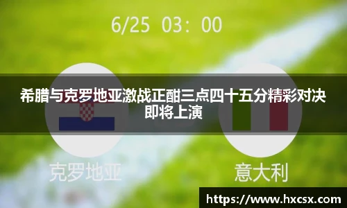 希腊与克罗地亚激战正酣三点四十五分精彩对决即将上演